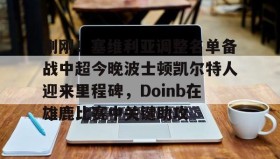 欧博官网平台-关于刚刚！塞维利亚调整名单备战中超今晚波士顿凯尔特人迎来里程碑，Doinb在雄鹿比赛中关键助攻的信息